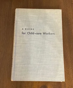 A Guide for Child-care Workers by Morris Fritz Mayer Ph.D. (vintage, 1958)