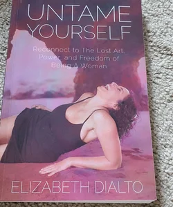 Untame Yourself: Reconnect to the Lost Art, Power and Freedom of Being a Woman, Second Edition