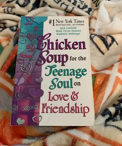 Chicken Soup for the Teenage Soul on Love and Friendship