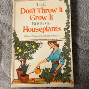 The Don't-Throw-It Grow-It Book of Houseplants