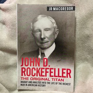 John D. Rockefeller - The Original Titan