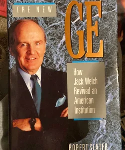 The New GE: How Jack Welch Revived an American Intitution