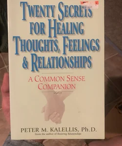Twenty Secrets for Healing Thoughts, Feelings, and Relationships