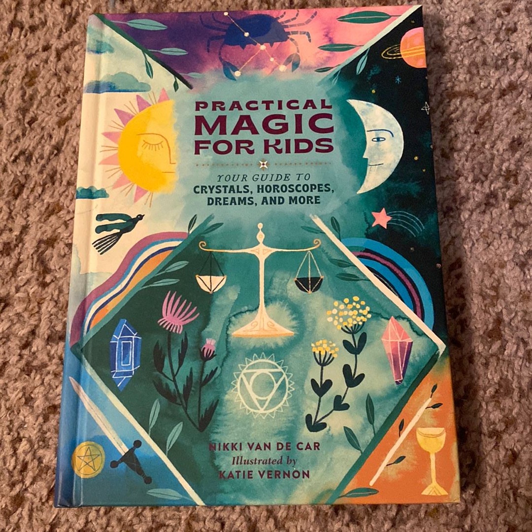 Practical Magic for Kids: Your Guide to Crystals, Horoscopes, Dreams, and More [Book]