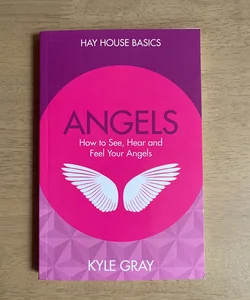 Angels: How to See, Hear and Feel Your Angels