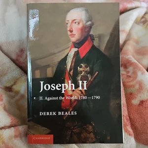 Joseph II: Volume 2, Against the World, 1780-1790