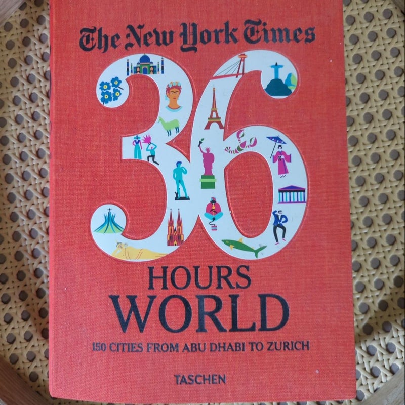 The New York Times 36 Hours. World. 150 Cities from Abu Dhabi to Zurich