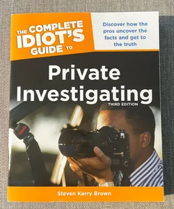 The Complete Idiot's Guide to Private Investigating, Third Edition