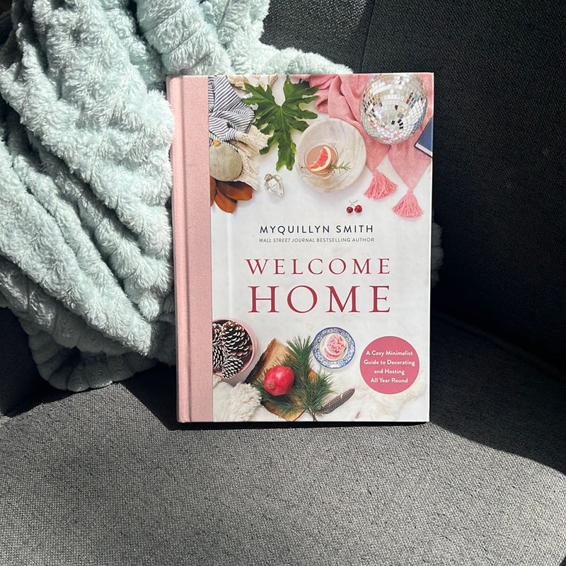 Welcome Home: a Cozy Minimalist Guide to Decorating and Hosting All YearRound