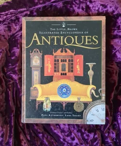 The Little Brown Illustrated Encyclopedia Of Antiques 