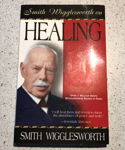 Smith Wigglesworth on Healing