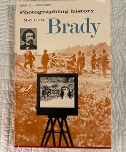 Photographing history Mathew Brady