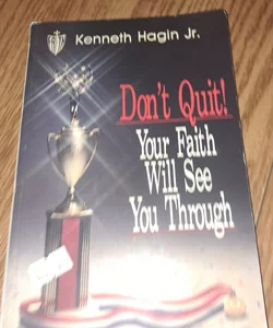 Don't Quit! Your Faith Will See You Through