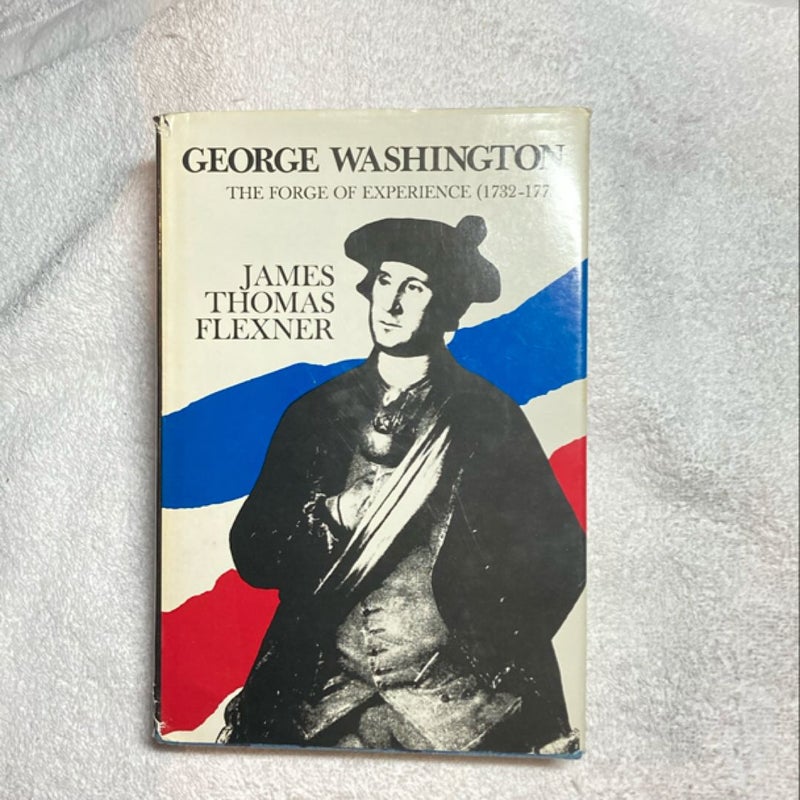 George Washington: the Forge of Experience 1732 - 1775 - Volume I