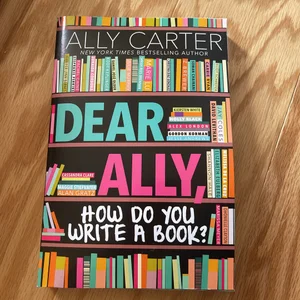 Dear Ally, How Do You Write a Book?