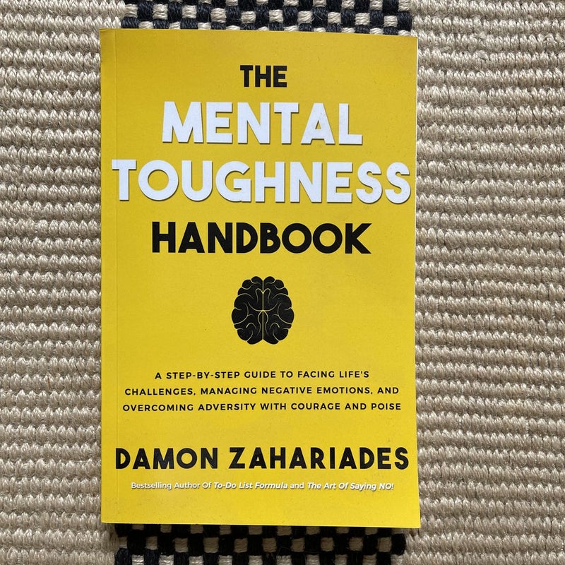 The Mental Toughness Handbook: a Step-By-Step Guide to Facing Life's Challenges, Managing Negative Emotions, and Overcoming Adversity with Courage and Poise