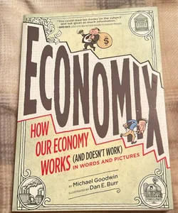 Economix: How and Why Our Economy Works (and Doesn't Work) in Words and Pictures