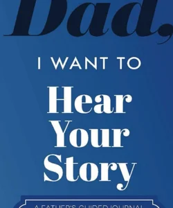 Dad, I Want to Hear Your Story A Father’s Guided Journal To Share His Life & His Love (Hear Your Story Books)