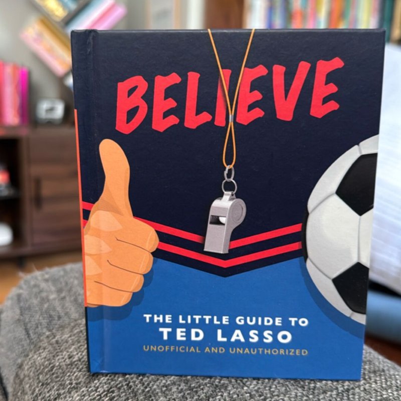 BELIEVE: the Little Guide to Ted Lasso (Unofficial and Unauthorised)