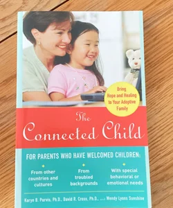 The Connected Child: Bring Hope and Healing to Your Adoptive Family
