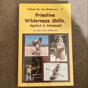 Primitive Wilderness Skills, Applied and Advanced