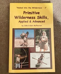 Primitive Wilderness Skills, Applied and Advanced