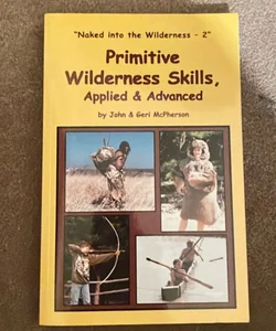 Primitive Wilderness Skills Applied and Advanced