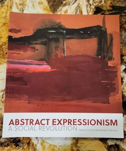 Abstract Expressionism: Selections from the Haskell Collection: a Social Revolution