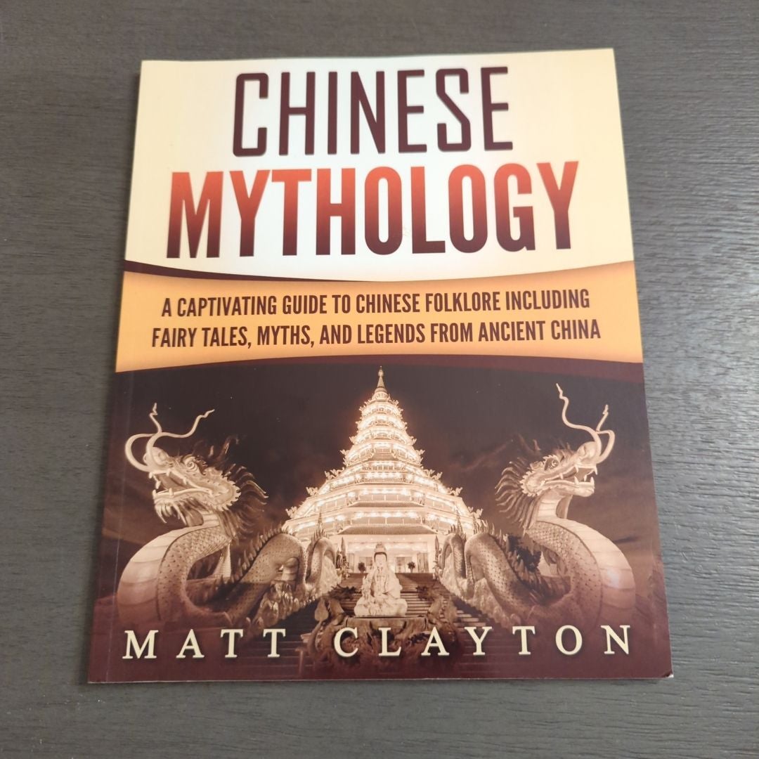 Chinese Mythology: a Captivating Guide to Chinese Folklore Including Fairy Tales, Myths, and Legends from Ancient China