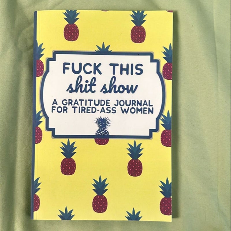 Fuck This Shit Show: a Gratitude Journal for Tired-Ass Women