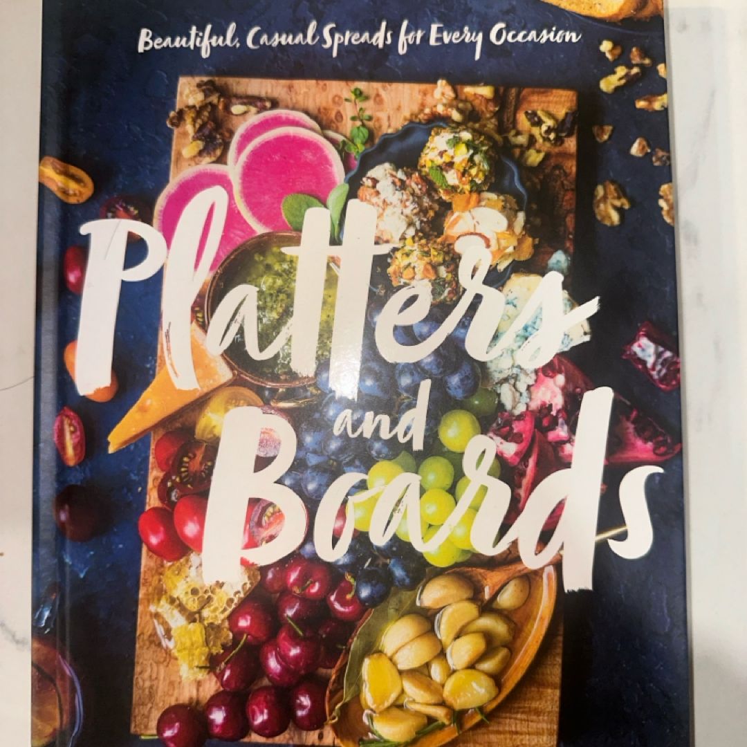 Platters and Boards: Beautiful, Casual Spreads for Every Occasion (Appetizer Cookbooks, Dinner Party Planning Books, Food Presentation Books)