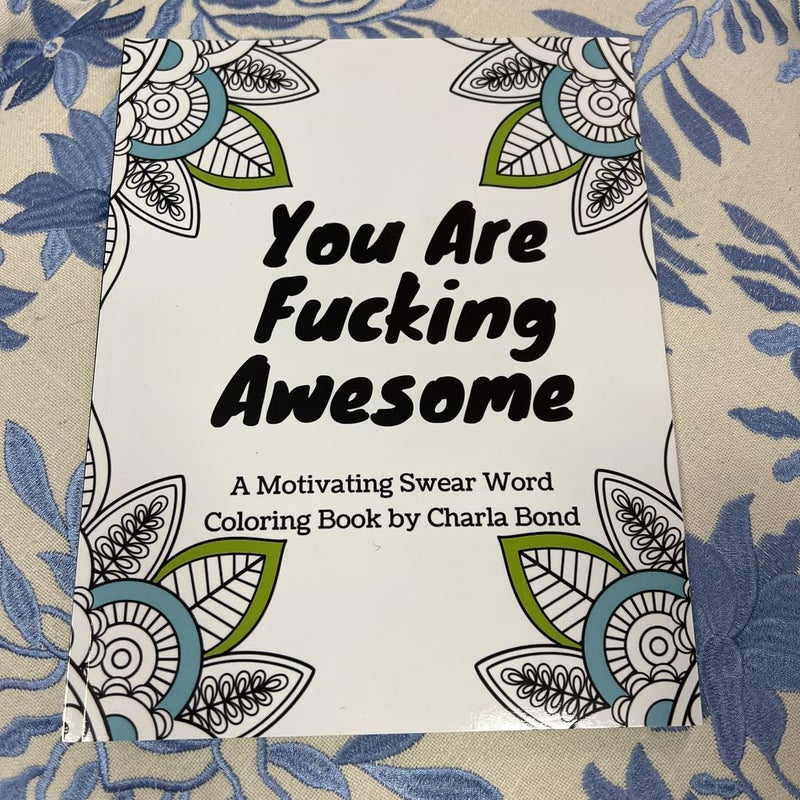 You Are Fucking Awesome: a Motivating Swear Word Coloring Book for Adults  by Charla Bond, Paperback