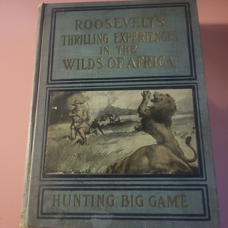 Thrilling Experiences in the Wilds of Africa - Hunting Big Game 1st Edition 1909