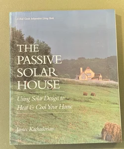 The Passive Solar House: Using Solar Design to Heat and Cool Your Home