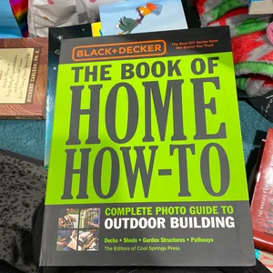 Black and Decker the Book of Home How-To Complete Photo Guide to Outdoor Building