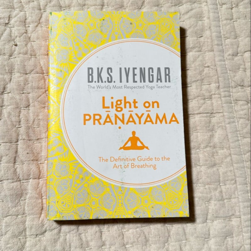 Light on Pranayama: the Definitive Guide to the Art of Breathing