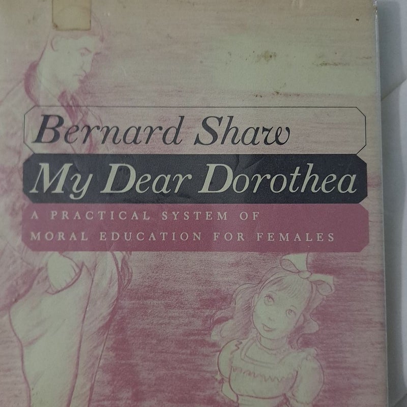 Bernard Shaw My Dear Dorothea A Practical System of Moral Education for Females 1956 vintage hardcover