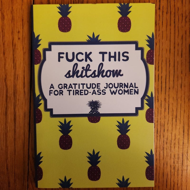 Fuck This Shit Show: a Gratitude Journal for Tired-Ass Women