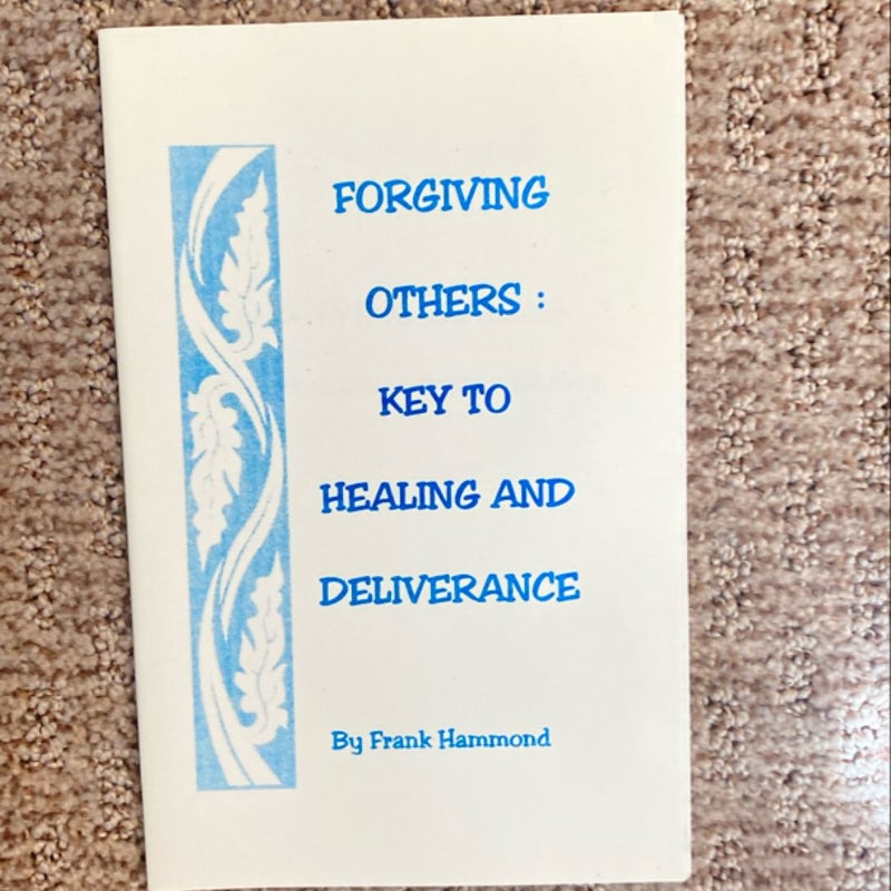 Forgiving Others : Key to Healing and Deliverance 
