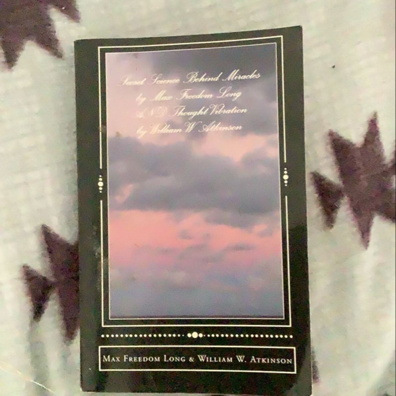 Secret Science Behind Miracles by Max Freedom Long and Thought Vibration by William W. Atkinson