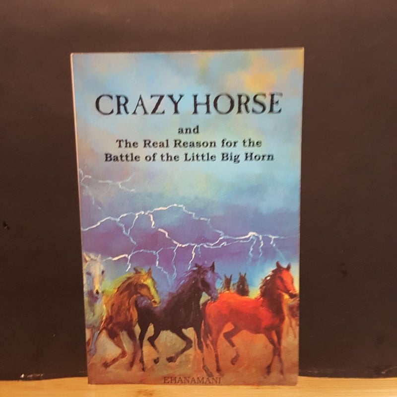 Crazy Horse and the Real Reason for the Battle of the Little Big Horn