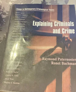 Explaining Criminals and Crime: Essays in Contemporary Criminological Theory 