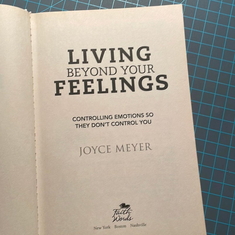Living beyond your feelings, controlling emotions, so they don’t control you