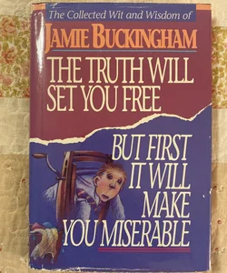 The Truth Will Set You Free, but First It Will Make You Miserable