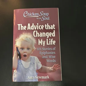 Chicken Soup for the Soul: the Advice That Changed My Life