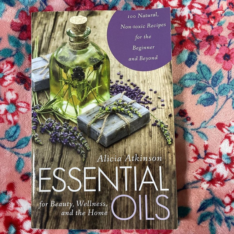 Essential Oils for Beauty Wellness and the Home by Alicia