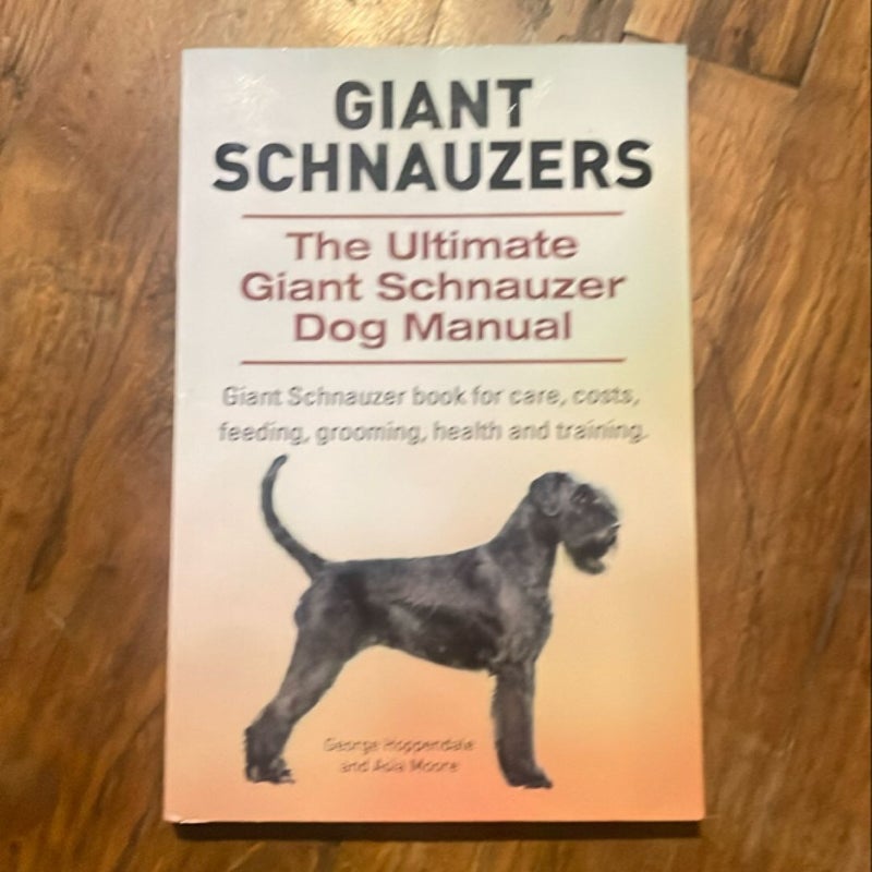 Giant Schnauzers. the Ultimate Giant Schnauzer Dog Manual. Giant Schnauzer Book for Care, Costs, Feeding, Grooming, Health and Training