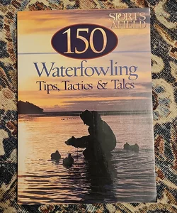 150 Waterfowling Tips, Tactics & Tales