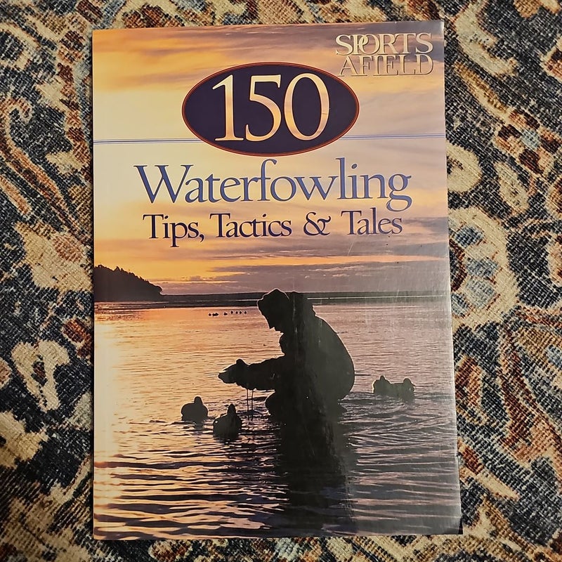 150 Waterfowling Tips, Tactics & Tales