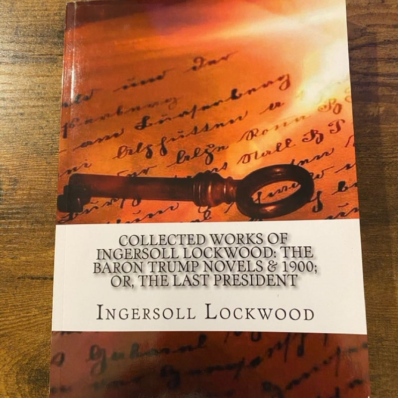 Collected Works of Ingersoll Lockwood: the Baron Trump Novels and 1900; or, the Last President